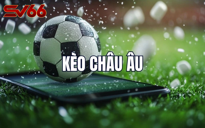 Kèo Châu Âu SV66 - Bí Quyết Chinh Phục Cá Cược Thể Thao 2 Kèo Châu Âu Là Gì? Đặc Điểm Nổi Bật