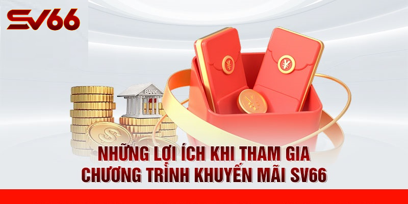 Khuyến Mãi SV66 - Khám Phá Thế Giới Với Cơ Hội Vàng Cho Game Thủ 2 Lợi Ích Khi Tham Gia Khuyến Mãi SV66