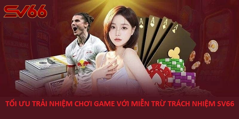 Miễn Trừ Trách Nhiệm SV66 - Hành Trang Cho Trải Nghiệm Game An Toàn và Minh Bạch 3 Tối Ưu Trải Nghiệm Chơi Game Với Miễn Trừ Trách Nhiệm SV66